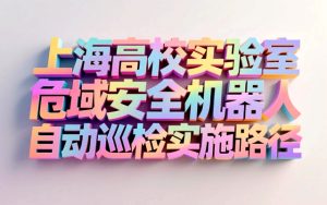 上海高校实验室危险区域安全机器人自动巡检实施路径